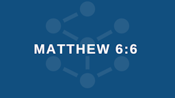 Week 7 Slides - Matthew 6 6.png