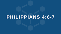Week 7 Slides - Philippians 4 6 7.png