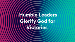 Lesson Slides - 9 Humble Leaders Glorify God for Victories.pn