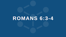 Week 3 Slides - Romans 6 3 4.png