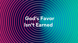 Lesson Slides - 5 God's Favor Isn't Earned.png