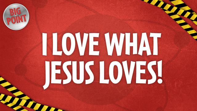 I Love What Jesus Loves