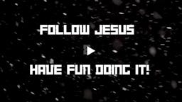 Follow Jesus and have fun doing it