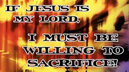 Illustrated Message - If Jesus Is My Lord, I Must Be Willing To Sac