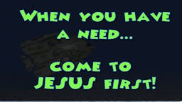Illustrated Message: When You Have A Need—Come To Jesus FIRST