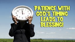 Illustrated Message: 02 Patience With God’s Timing Leads To Blessi