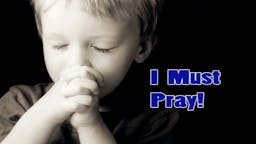 Illustrated Message - I Must Pray