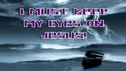 Illustrated Message - I Must Keep My Eyes On Jesus